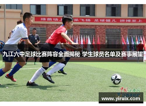 九江六中足球比赛阵容全面揭秘 学生球员名单及赛事展望